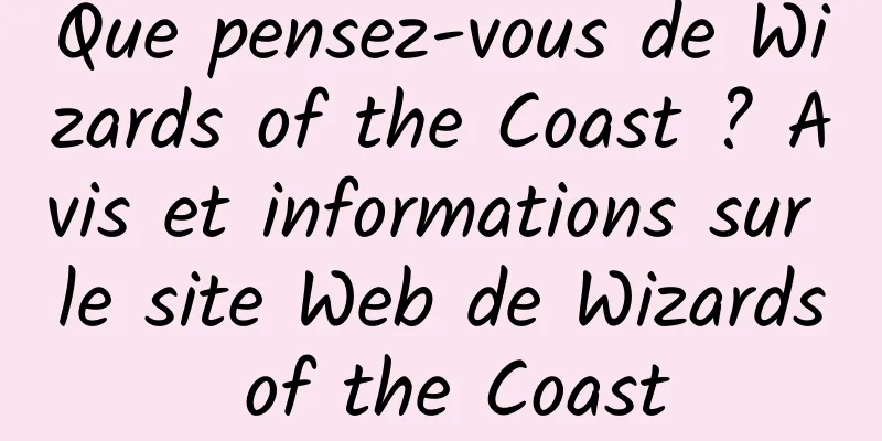 Que pensez-vous de Wizards of the Coast ? Avis et informations sur le site Web de Wizards of the Coast
