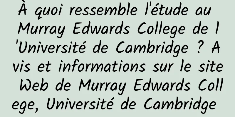 À quoi ressemble l'étude au Murray Edwards College de l'Université de Cambridge ? Avis et informations sur le site Web de Murray Edwards College, Université de Cambridge 