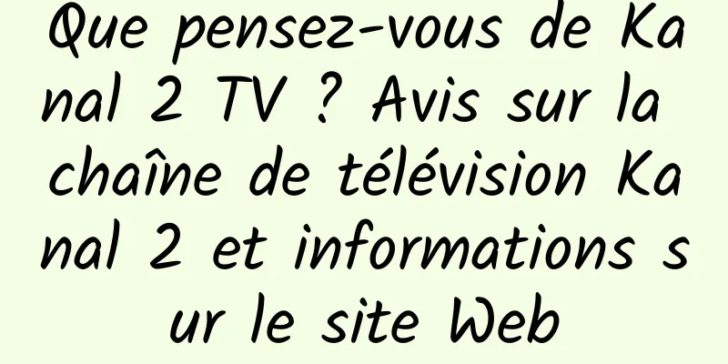 Que pensez-vous de Kanal 2 TV ? Avis sur la chaîne de télévision Kanal 2 et informations sur le site Web