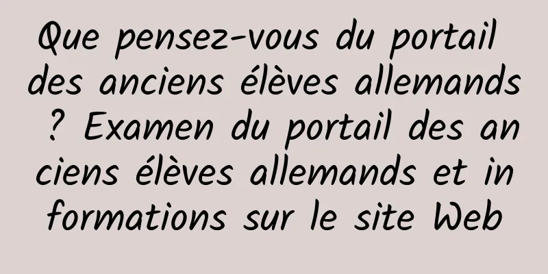 Que pensez-vous du portail des anciens élèves allemands ? Examen du portail des anciens élèves allemands et informations sur le site Web
