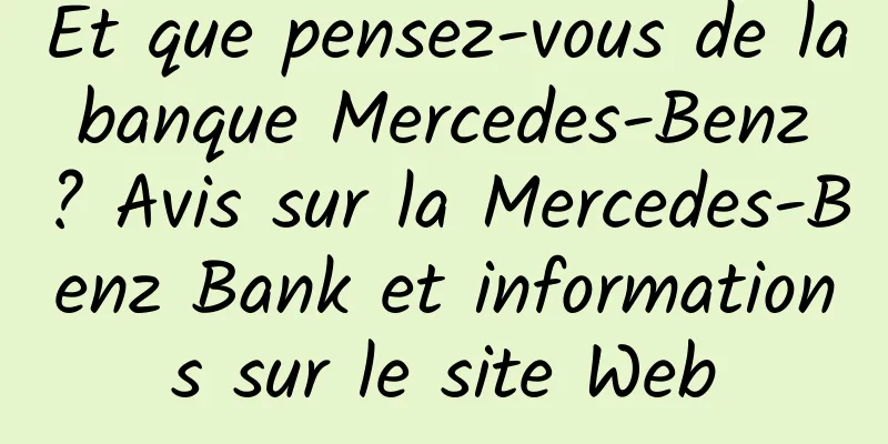 Et que pensez-vous de la banque Mercedes-Benz ? Avis sur la Mercedes-Benz Bank et informations sur le site Web
