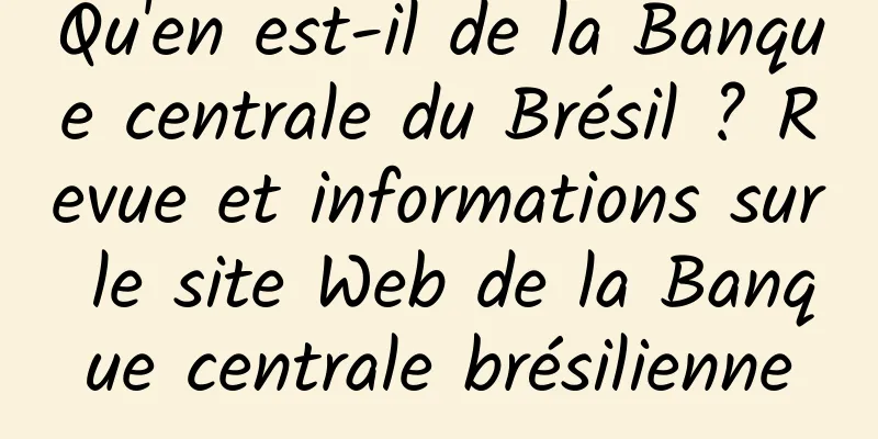 Qu'en est-il de la Banque centrale du Brésil ? Revue et informations sur le site Web de la Banque centrale brésilienne