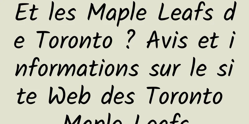 Et les Maple Leafs de Toronto ? Avis et informations sur le site Web des Toronto Maple Leafs