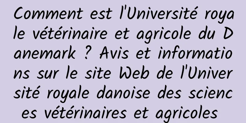 Comment est l'Université royale vétérinaire et agricole du Danemark ? Avis et informations sur le site Web de l'Université royale danoise des sciences vétérinaires et agricoles 