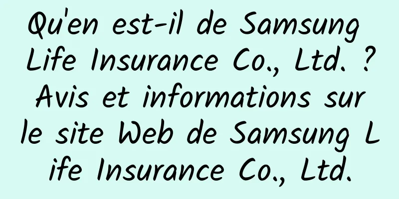 Qu'en est-il de Samsung Life Insurance Co., Ltd. ? Avis et informations sur le site Web de Samsung Life Insurance Co., Ltd.
