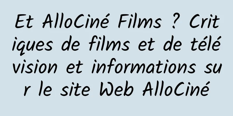Et AlloCiné Films ? Critiques de films et de télévision et informations sur le site Web AlloCiné