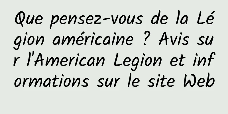Que pensez-vous de la Légion américaine ? Avis sur l'American Legion et informations sur le site Web