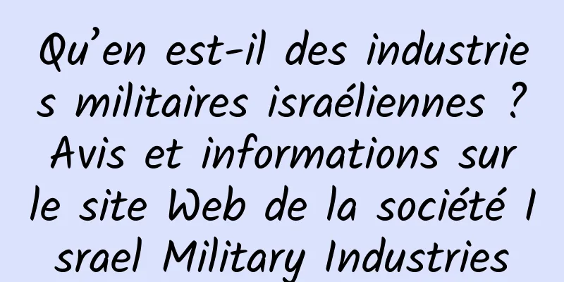 Qu’en est-il des industries militaires israéliennes ? Avis et informations sur le site Web de la société Israel Military Industries