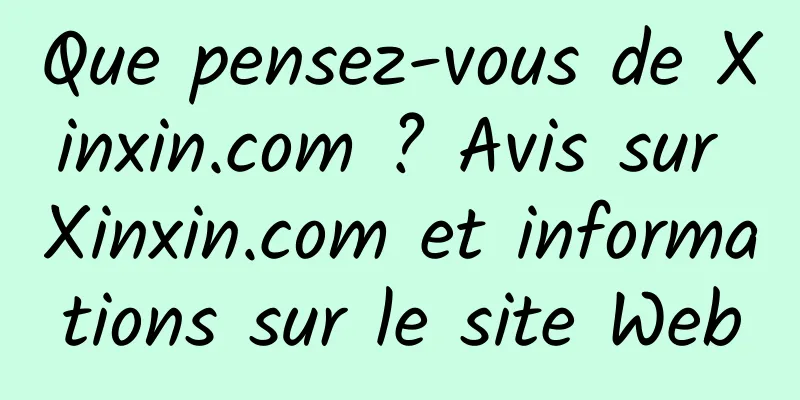 Que pensez-vous de Xinxin.com ? Avis sur Xinxin.com et informations sur le site Web