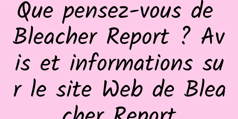 Que pensez-vous de Bleacher Report ? Avis et informations sur le site Web de Bleacher Report
