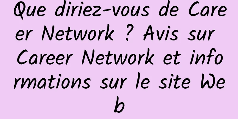 Que diriez-vous de Career Network ? Avis sur Career Network et informations sur le site Web