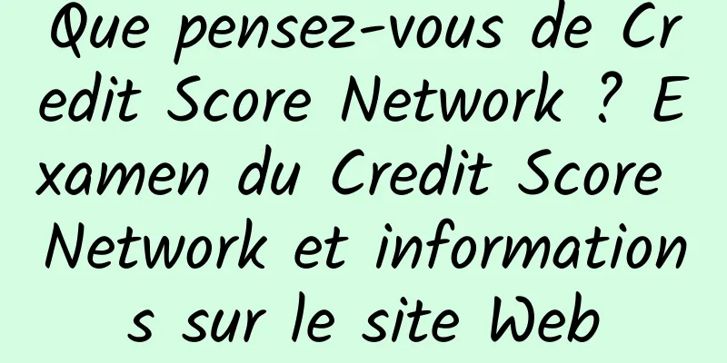Que pensez-vous de Credit Score Network ? Examen du Credit Score Network et informations sur le site Web