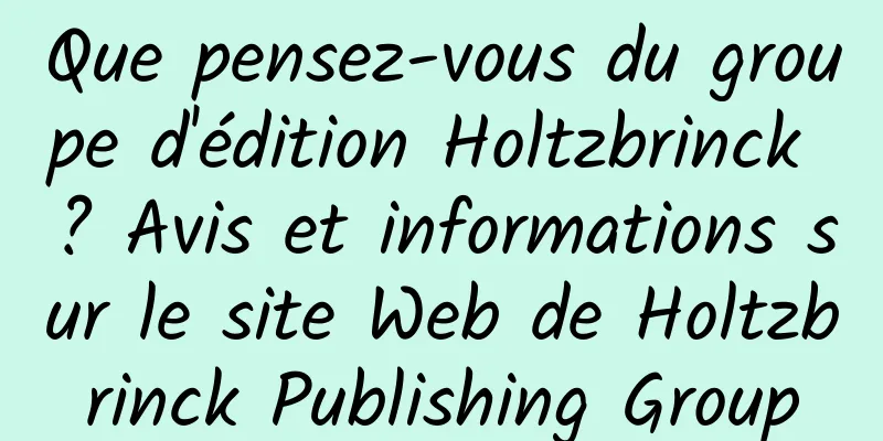 Que pensez-vous du groupe d'édition Holtzbrinck ? Avis et informations sur le site Web de Holtzbrinck Publishing Group