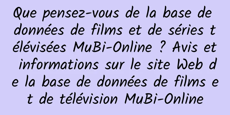 Que pensez-vous de la base de données de films et de séries télévisées MuBi-Online ? Avis et informations sur le site Web de la base de données de films et de télévision MuBi-Online