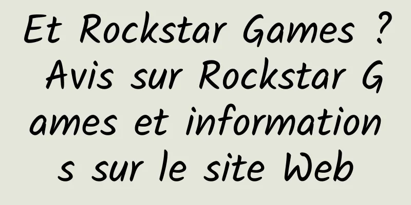Et Rockstar Games ? Avis sur Rockstar Games et informations sur le site Web