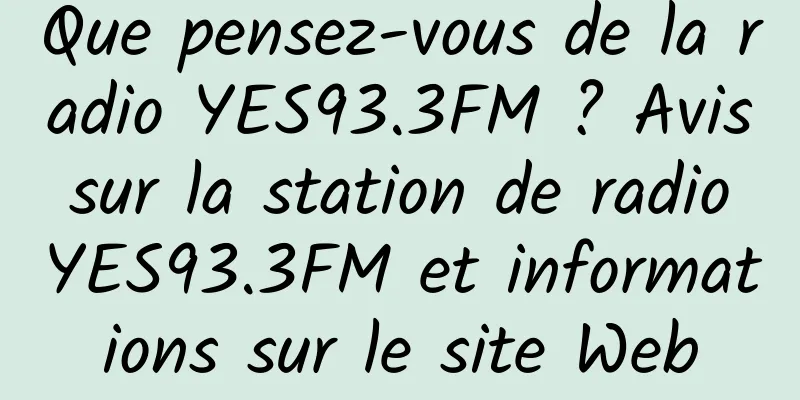 Que pensez-vous de la radio YES93.3FM ? Avis sur la station de radio YES93.3FM et informations sur le site Web