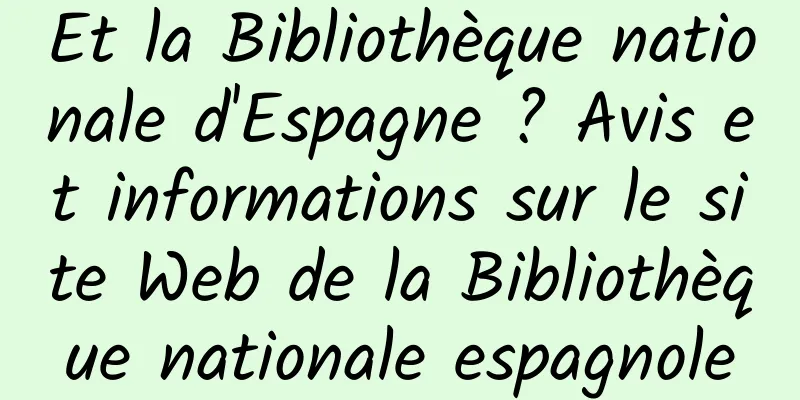 Et la Bibliothèque nationale d'Espagne ? Avis et informations sur le site Web de la Bibliothèque nationale espagnole