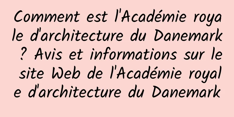 Comment est l'Académie royale d'architecture du Danemark ? Avis et informations sur le site Web de l'Académie royale d'architecture du Danemark