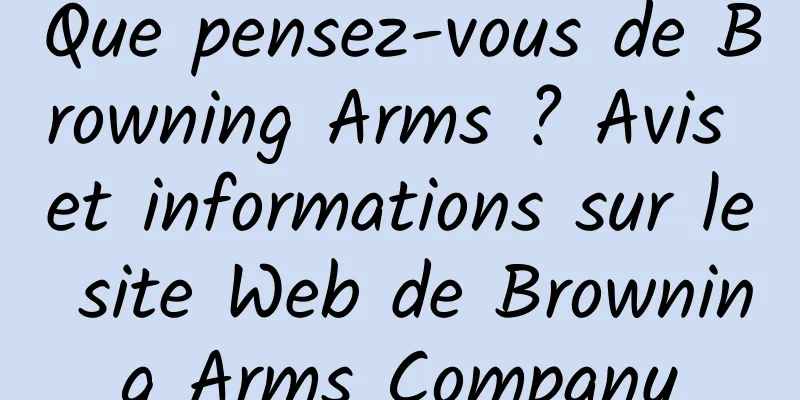Que pensez-vous de Browning Arms ? Avis et informations sur le site Web de Browning Arms Company