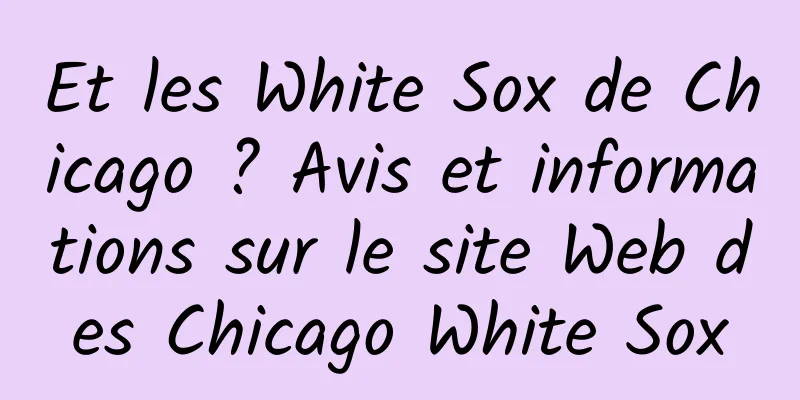 Et les White Sox de Chicago ? Avis et informations sur le site Web des Chicago White Sox