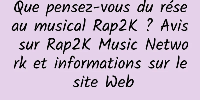Que pensez-vous du réseau musical Rap2K ? Avis sur Rap2K Music Network et informations sur le site Web