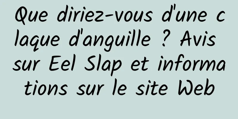 Que diriez-vous d'une claque d'anguille ? Avis sur Eel Slap et informations sur le site Web