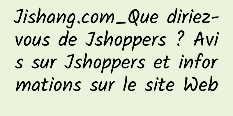 Jishang.com_Que diriez-vous de Jshoppers ? Avis sur Jshoppers et informations sur le site Web