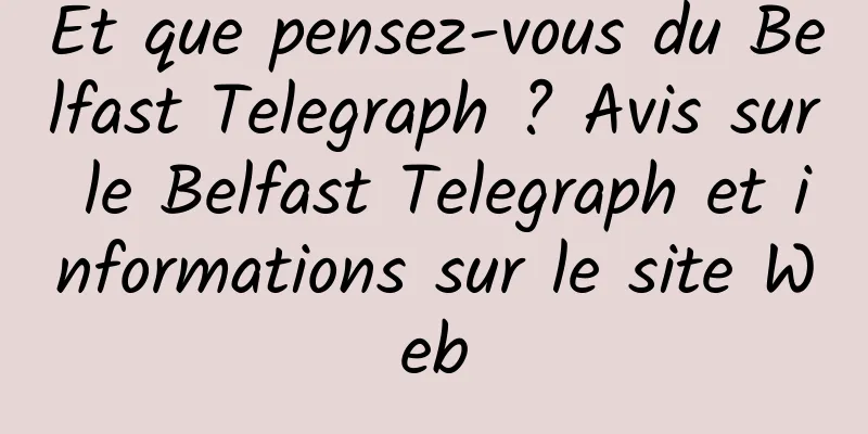 Et que pensez-vous du Belfast Telegraph ? Avis sur le Belfast Telegraph et informations sur le site Web