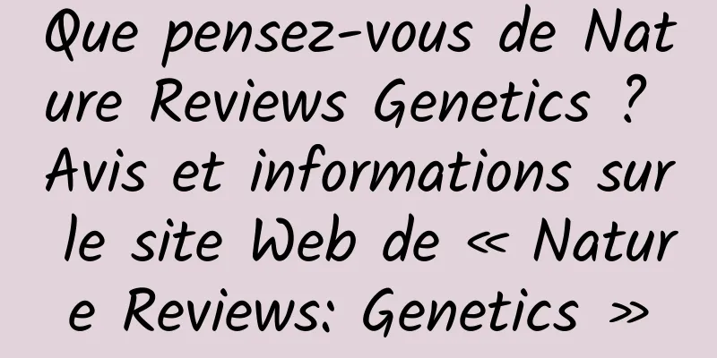Que pensez-vous de Nature Reviews Genetics ? Avis et informations sur le site Web de « Nature Reviews: Genetics »