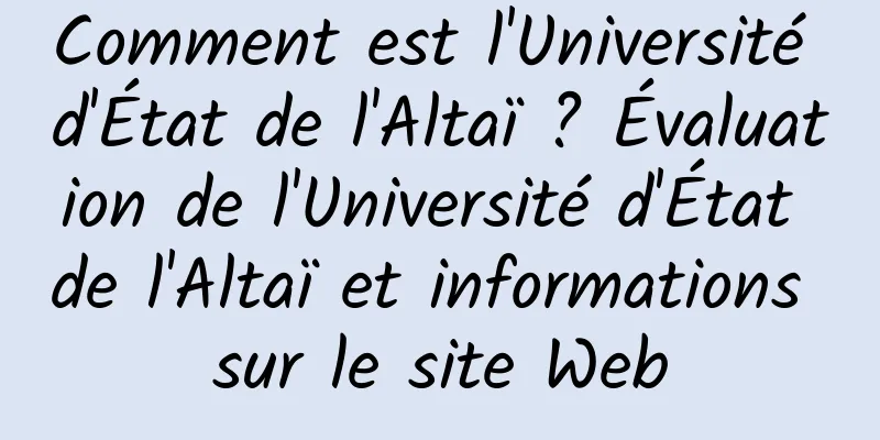 Comment est l'Université d'État de l'Altaï ? Évaluation de l'Université d'État de l'Altaï et informations sur le site Web