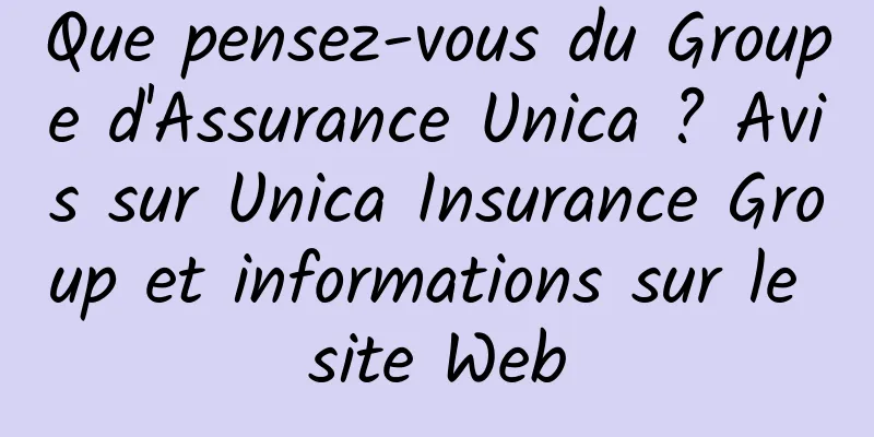 Que pensez-vous du Groupe d'Assurance Unica ? Avis sur Unica Insurance Group et informations sur le site Web