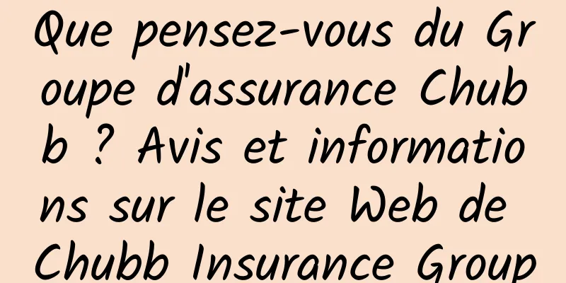 Que pensez-vous du Groupe d'assurance Chubb ? Avis et informations sur le site Web de Chubb Insurance Group
