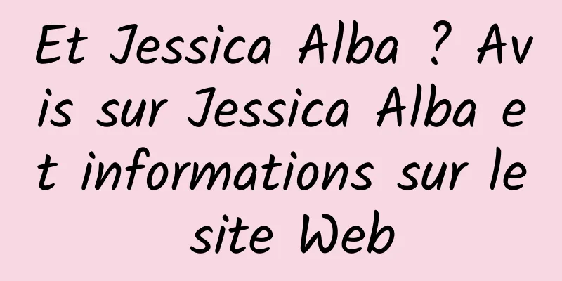 Et Jessica Alba ? Avis sur Jessica Alba et informations sur le site Web