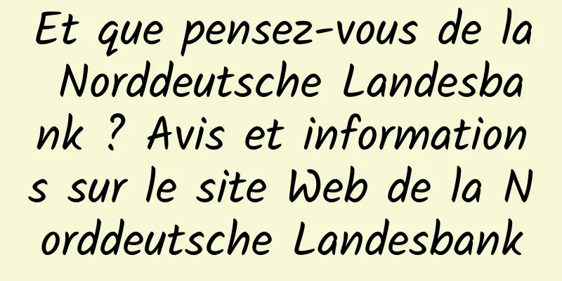Et que pensez-vous de la Norddeutsche Landesbank ? Avis et informations sur le site Web de la Norddeutsche Landesbank