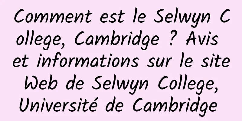 Comment est le Selwyn College, Cambridge ? Avis et informations sur le site Web de Selwyn College, Université de Cambridge 