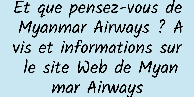 Et que pensez-vous de Myanmar Airways ? Avis et informations sur le site Web de Myanmar Airways