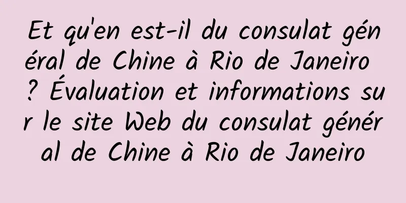 Et qu'en est-il du consulat général de Chine à Rio de Janeiro ? Évaluation et informations sur le site Web du consulat général de Chine à Rio de Janeiro
