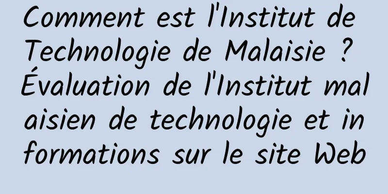 Comment est l'Institut de Technologie de Malaisie ? Évaluation de l'Institut malaisien de technologie et informations sur le site Web