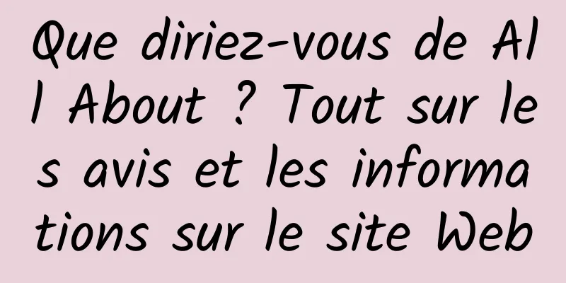 Que diriez-vous de All About ? Tout sur les avis et les informations sur le site Web