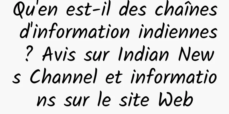 Qu'en est-il des chaînes d'information indiennes ? Avis sur Indian News Channel et informations sur le site Web