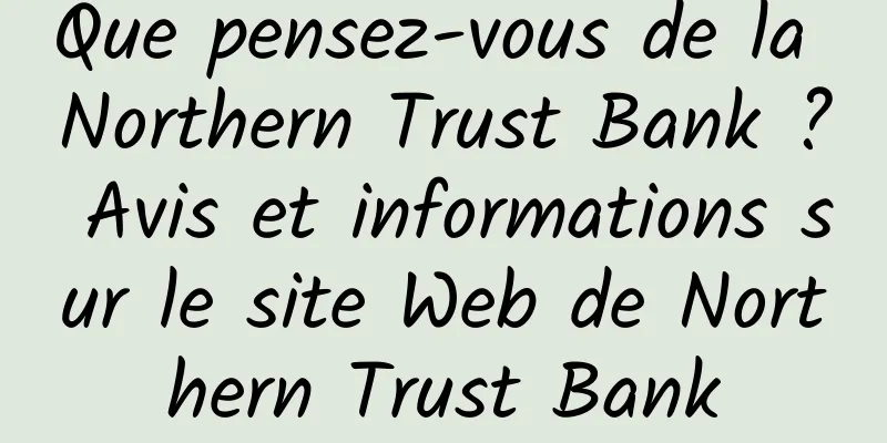 Que pensez-vous de la Northern Trust Bank ? Avis et informations sur le site Web de Northern Trust Bank