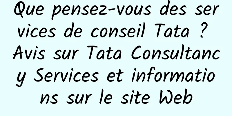 Que pensez-vous des services de conseil Tata ? Avis sur Tata Consultancy Services et informations sur le site Web
