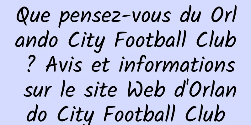 Que pensez-vous du Orlando City Football Club ? Avis et informations sur le site Web d'Orlando City Football Club