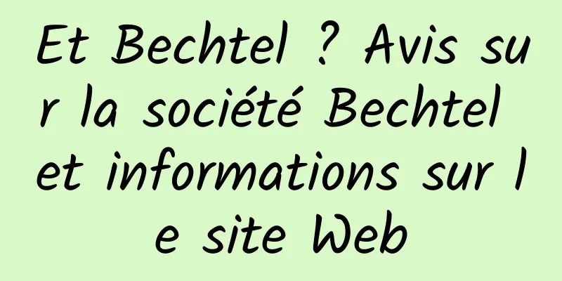 Et Bechtel ? Avis sur la société Bechtel et informations sur le site Web