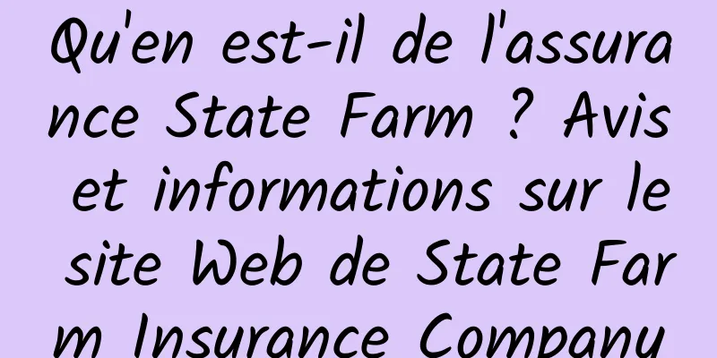 Qu'en est-il de l'assurance State Farm ? Avis et informations sur le site Web de State Farm Insurance Company