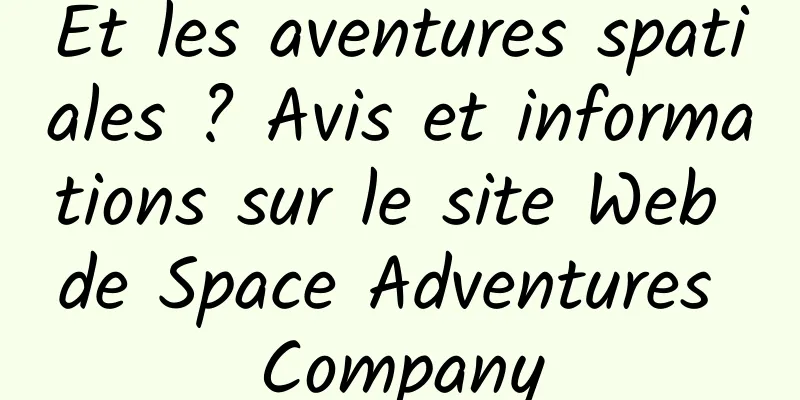 Et les aventures spatiales ? Avis et informations sur le site Web de Space Adventures Company