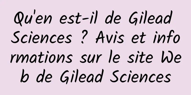 Qu'en est-il de Gilead Sciences ? Avis et informations sur le site Web de Gilead Sciences