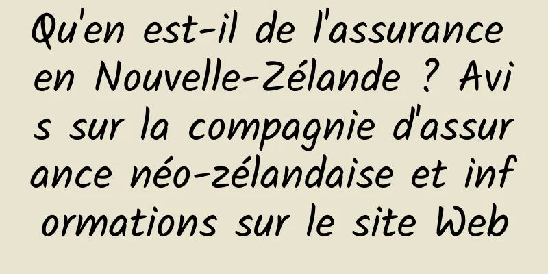 Qu'en est-il de l'assurance en Nouvelle-Zélande ? Avis sur la compagnie d'assurance néo-zélandaise et informations sur le site Web