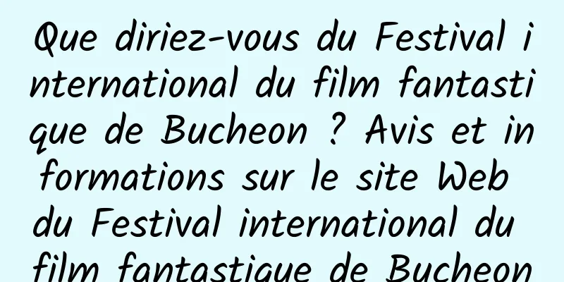 Que diriez-vous du Festival international du film fantastique de Bucheon ? Avis et informations sur le site Web du Festival international du film fantastique de Bucheon