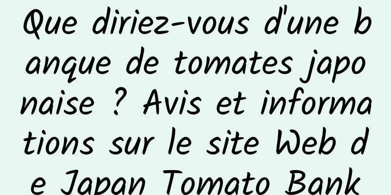 Que diriez-vous d'une banque de tomates japonaise ? Avis et informations sur le site Web de Japan Tomato Bank